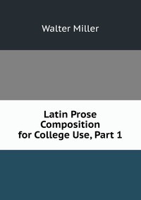 Latin Prose Composition for College Use, Part 1