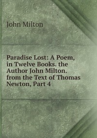 Paradise Lost: A Poem, in Twelve Books. the Author John Milton. from the Text of Thomas Newton, Part 4