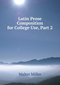 Latin Prose Composition for College Use, Part 2