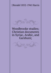 Woodbrooke studies; Christian documents in Syriac, Arabic, and Garshuni;