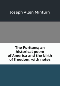 The Puritans; an historical poem of America and the birth of freedom, with notes