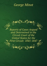 Reports of Cases Argued and Determined in the Circuit Court of the United States for the First Circuit: 1845-1847