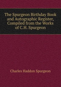 The Spurgeon Birthday Book and Autographic Register, Compiled from the Works of C.H. Spurgeon