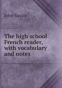 The high school French reader, with vocabulary and notes