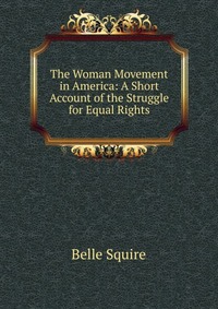 The Woman Movement in America: A Short Account of the Struggle for Equal Rights