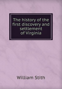 The history of the first discovery and settlement of Virginia