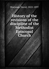 History of the revisions of the discipline of the Methodist Episcopal Church