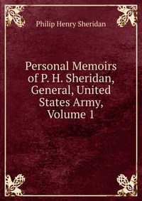 Personal Memoirs of P. H. Sheridan, General, United States Army, Volume 1