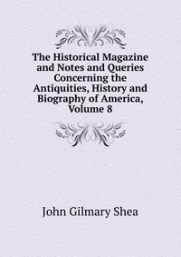 The Historical Magazine and Notes and Queries Concerning the Antiquities, History and Biography of America, Volume 8