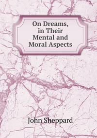 On Dreams, in Their Mental and Moral Aspects