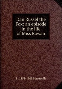 Dan Russel the Fox; an episode in the life of Miss Rowan