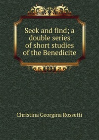 Seek and find; a double series of short studies of the Benedicite