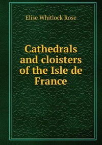 Cathedrals and cloisters of the Isle de France