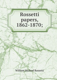 Rossetti papers, 1862-1870;