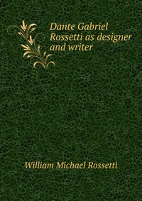 Dante Gabriel Rossetti as designer and writer