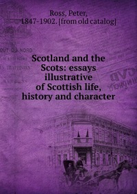 Scotland and the Scots: essays illustrative of Scottish life, history and character