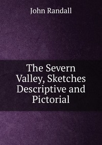 The Severn Valley, Sketches Descriptive and Pictorial