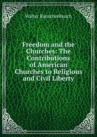 Freedom and the Churches: The Contributions of American Churches to Religious and Civil Liberty