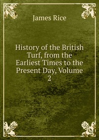 History of the British Turf, from the Earliest Times to the Present Day, Volume 2