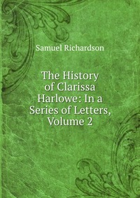 The History of Clarissa Harlowe: In a Series of Letters, Volume 2