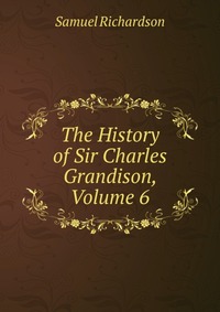 The History of Sir Charles Grandison, Volume 6