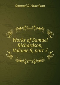 Works of Samuel Richardson, Volume 8, part 5