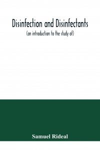 Disinfection and disinfectants (an introduction to the study of), together with an account of the chemical substances used as antiseptics and preservatives