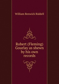 Robert (Fleming) Gourlay as shewn by his own records