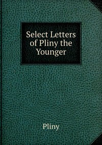 Select Letters of Pliny the Younger