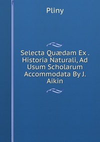 Selecta Qu?dam Ex . Historia Naturali, Ad Usum Scholarum Accommodata By J. Aikin