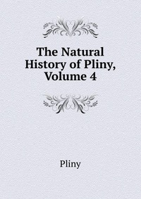 The Natural History of Pliny, Volume 4