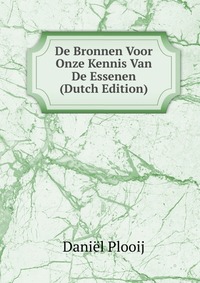 De Bronnen Voor Onze Kennis Van De Essenen (Dutch Edition)