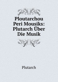 Ploutarchou Peri Mousiks: Plutarch Uber Die Musik