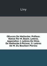 OEuvres De Malherbe: Preface. Notice Par M. Bazin. Lettres. Appendice: I. Lettres De Mme. De Malherbe A Peiresc. Ii. Lettres De M. Du Bouillon Pieresc