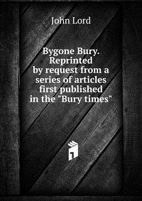 Bygone Bury. Reprinted by request from a series of articles first published in the 