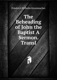 The Beheading of John the Baptist A Sermon. Transl