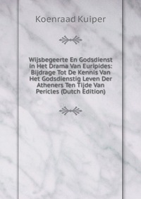 Wijsbegeerte En Godsdienst in Het Drama Van Euripides: Bijdrage Tot De Kennis Van Het Godsdienstig Leven Der Atheners Ten Tijde Van Pericles (Dutch Edition)