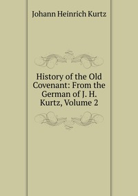 History of the Old Covenant: From the German of J. H. Kurtz, Volume 2