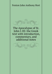 The Apocalypse of St. John I-III: the Greek text with introduction, commentary, and additional notes