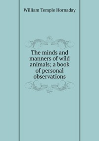 The minds and manners of wild animals; a book of personal observations