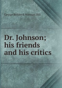 Dr. Johnson; his friends and his critics