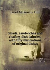 Salads, sandwiches and chafing-dish dainties, with fifty illustrations of original dishes