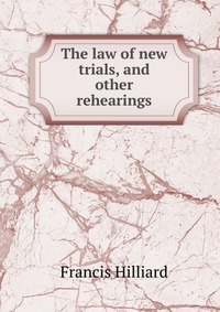 The law of new trials, and other rehearings