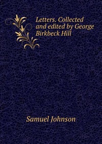 Letters. Collected and edited by George Birkbeck Hill