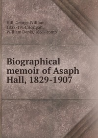 Biographical memoir of Asaph Hall, 1829-1907