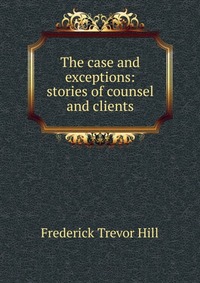 The case and exceptions: stories of counsel and clients