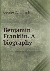 Benjamin Franklin. A biography