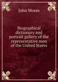 Biographical dictionary and portrait gallery of the representative men of the United States