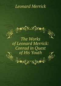 The Works of Leonard Merrick: Conrad in Quest of His Youth