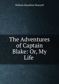 The Adventures of Captain Blake: Or, My Life